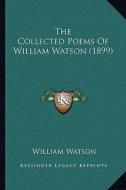 The Collected Poems of William Watson (1899) di William Watson edito da Kessinger Publishing