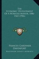 The Economic Development of a Norfolk Manor, 1086-1565 (1906) di Frances Gardiner Davenport edito da Kessinger Publishing