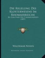 Die Regelung Des Klosterwesens Im Rhomaerreiche: Bis Zum Ende Des 9 Jahrhunderts (1897) di Waldemar Nissen edito da Kessinger Publishing