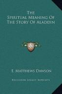 The Spiritual Meaning of the Story of Aladdin di E. Matthews Dawson edito da Kessinger Publishing