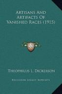 Artisans and Artifacts of Vanished Races (1915) di Theophilus L. Dickerson edito da Kessinger Publishing