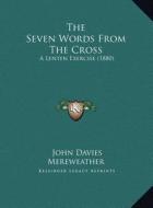 The Seven Words from the Cross: A Lenten Exercise (1880) di John Davies Mereweather edito da Kessinger Publishing