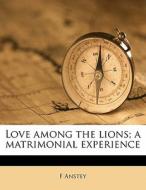 Love Among The Lions; A Matrimonial Expe di F Anstey edito da Nabu Press