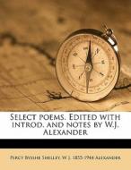 Select Poems. Edited With Introd. And No di Percy Bysshe Shelley, W. J. 1855 Alexander edito da Nabu Press