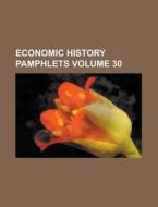 Economic History Pamphlets Volume 30 di Anonymous edito da Rarebooksclub.com