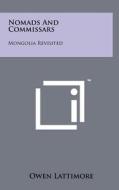 Nomads and Commissars: Mongolia Revisited di Owen Lattimore edito da Literary Licensing, LLC