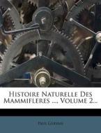 Histoire Naturelle Des Mammifleres ..., Volume 2... di Paul Gervais edito da Nabu Press