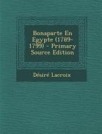 Bonaparte En Egypte (1789-1799) di Desire LaCroix edito da Nabu Press