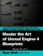 Mastering the Art of Unreal Engine 4 - Blueprints di Ryan Shah edito da Lulu.com