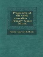 Programme of the World Revolution di Nikolai Ivanovich Bukharin edito da Nabu Press
