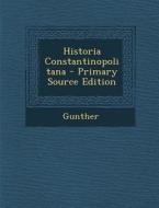Historia Constantinopolitana - Primary Source Edition di Gunther edito da Nabu Press