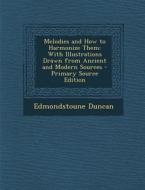 Melodies and How to Harmonize Them: With Illustrations Drawn from Ancient and Modern Sources di Edmondstoune Duncan edito da Nabu Press