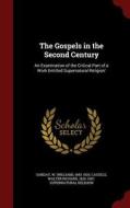 The Gospels In The Second Century di W 1843-1920 Sanday, Walter Richard Cassels edito da Andesite Press