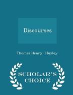 Discourses - Scholar's Choice Edition di Thomas Henry Huxley edito da Scholar's Choice