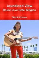 Jaundiced View: Desire Love Hate Religion di Shirah Chante edito da Lulu.com