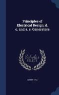 Principles Of Electrical Design; D. C. And A. C. Generators di Alfred Still edito da Sagwan Press