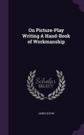 On Picture-play Writing A Hand-book Of Workmanship di James Slevin edito da Palala Press