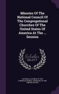 Minutes Of The National Council Of The Congregational Churches Of The United States Of America At The ... Session edito da Palala Press
