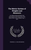 The Metric System Of Weights And Measures di Frederick a P 1809-1889 Barnard edito da Palala Press