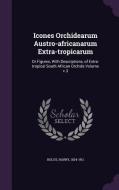 Icones Orchidearum Austro-africanarum Extra-tropicarum di Harry Bolus edito da Palala Press