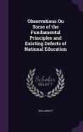 Observations On Some Of The Fundamental Principles And Existing Defects Of National Education di Neil Arnott edito da Palala Press