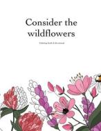 Consider the Wildflowers Coloring Book & Devotional edito da Lulu.com