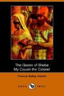 The Queen Of Sheba & My Cousin The Colonel (dodo Press) di Thomas Bailey Aldrich edito da Dodo Press