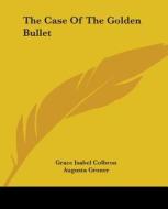 The Case Of The Golden Bullet di Grace Isabel Colbron, Augusta Groner edito da Kessinger Publishing Co