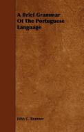A Brief Grammar Of The Portuguese Language di John C. Branner edito da Dickens Press