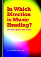 In Which Direction Is Music Heading? Cultural And Cognitive Studies In Turkey edito da Cambridge Scholars Publishing