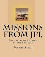 Missions from Jpl: Fifty Years of Amazing Flight Projects di Robert Aster edito da Createspace
