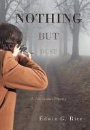 Nothing But Dust di Edwin G Rice edito da Iuniverse
