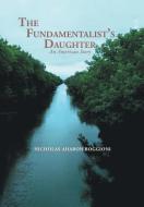 The Fundamentalist's Daughter, An American Story di Nicholas Aharon Boggioni edito da Xlibris