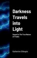 Darkness Travels into Light di Katherine Gillespie edito da Lulu.com