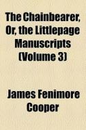 The Chainbearer, Or, The Littlepage Manuscripts di James Fenimore Cooper edito da General Books Llc