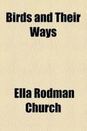 Birds And Their Ways di Ella Rodman Church edito da General Books Llc