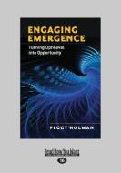 Engaging Emergence: Turning Upheaval Into Opportunity (Large Print 16pt) di Peggy Holman edito da READHOWYOUWANT
