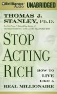Stop Acting Rich: And Start Living Like a Real Millionaire di Thomas J. Stanley edito da Brilliance Audio