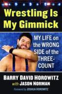 Wrestling Is My Gimmick di Barry David Horowitz, Jason Norman edito da McFarland and Company, Inc.
