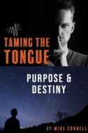 Taming the Tongue Purpose and Destiny: 19 Sermon Transcriptions di Mike Connell edito da Createspace
