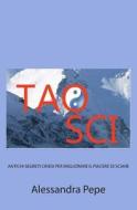 Tao Sci: Antichi Segreti Cinesi Per Migliorare Il Piacere Di Sciare di Alessandra Pepe edito da Createspace