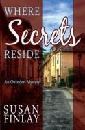 Where Secrets Reside: An Outsiders Mystery di Susan Finlay edito da Createspace