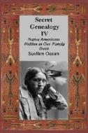 Secret Genealogy IV: Native Americans Hidden in Our Family Trees di Suellen Ocean edito da Createspace
