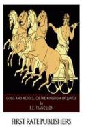Gods and Heroes, or the Kingdom of Jupiter di R. E. Francillon edito da Createspace