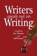 Writers Speak Out on Writing di Kas Thomas edito da Createspace