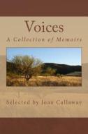 Voices: A Collection of Memoirs di Mrs Joan S. Callaway edito da Createspace