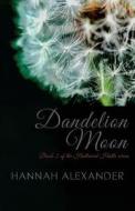 Dandelion Moon: Book 2 of the Hallowed Halls Series di Hannah Alexander edito da Createspace