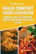 Paleo Comfort Foods Cookbook: Quick & Easy Gluten-Free Recipes for Those Who Love to Eat di Michelle Bakeman edito da Createspace