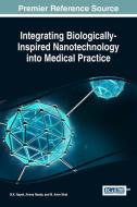 Integrating Biologically-Inspired Nanotechnology into Medical Practice edito da Medical Information Science Reference