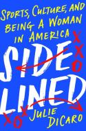 Sidelined: Sports, Culture, and Being a Woman in America di Julie Dicaro edito da DUTTON BOOKS